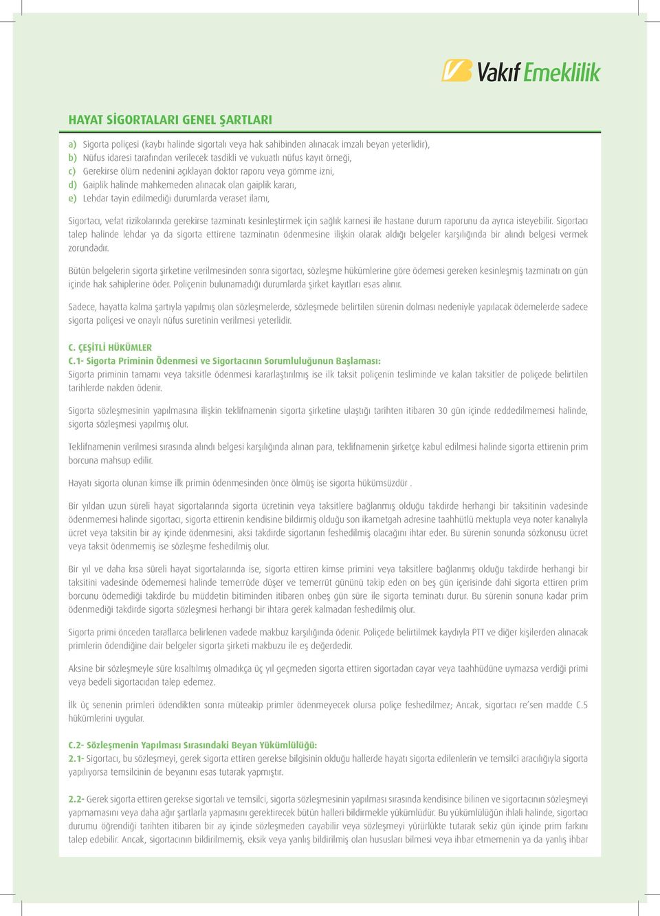 Sigortacı, vefat rizikolarında gerekirse tazminatı kesinleştirmek için sağlık karnesi ile hastane durum raporunu da ayrıca isteyebilir.