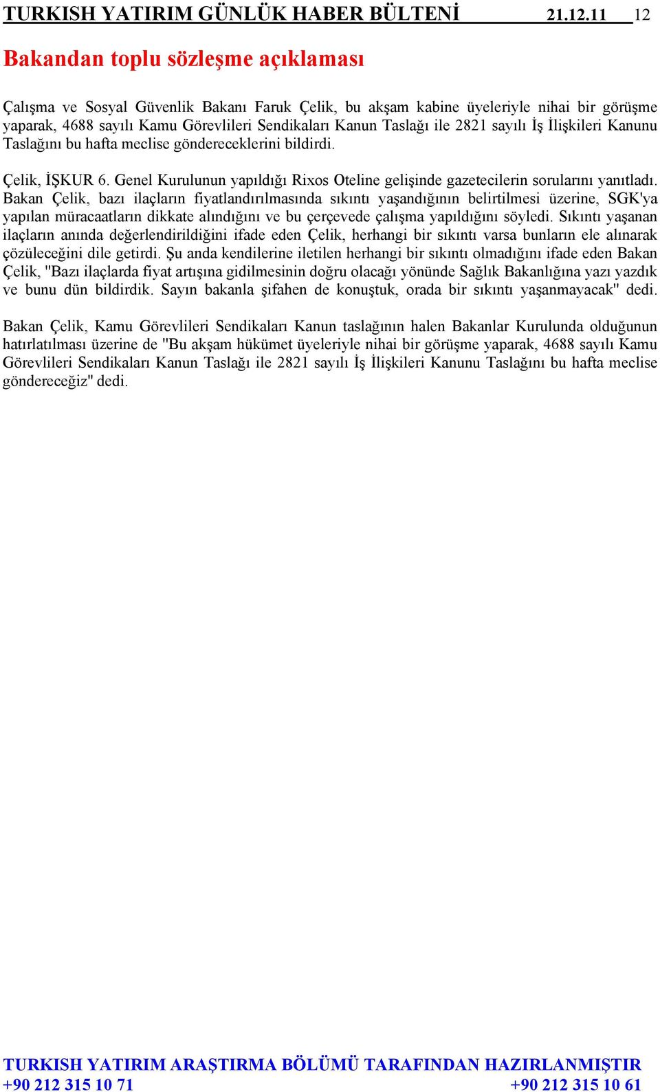 ile 2821 sayılı İş İlişkileri Kanunu Taslağını bu hafta meclise göndereceklerini bildirdi. Çelik, İŞKUR 6. Genel Kurulunun yapıldığı Rixos Oteline gelişinde gazetecilerin sorularını yanıtladı.