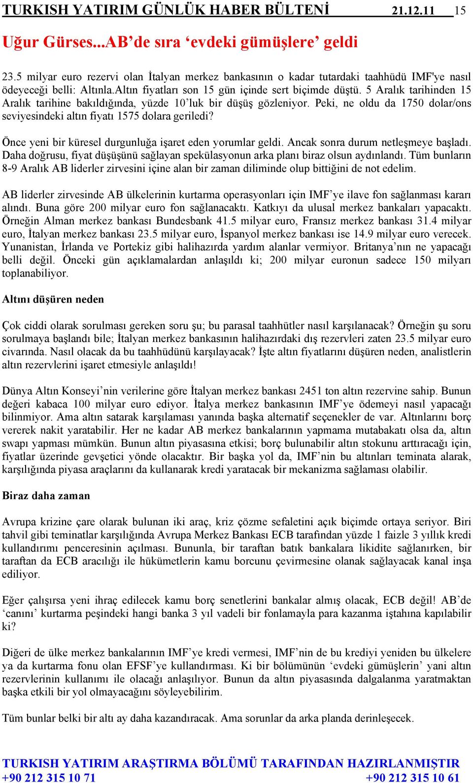 5 Aralık tarihinden 15 Aralık tarihine bakıldığında, yüzde 10 luk bir düşüş gözleniyor. Peki, ne oldu da 1750 dolar/ons seviyesindeki altın fiyatı 1575 dolara geriledi?