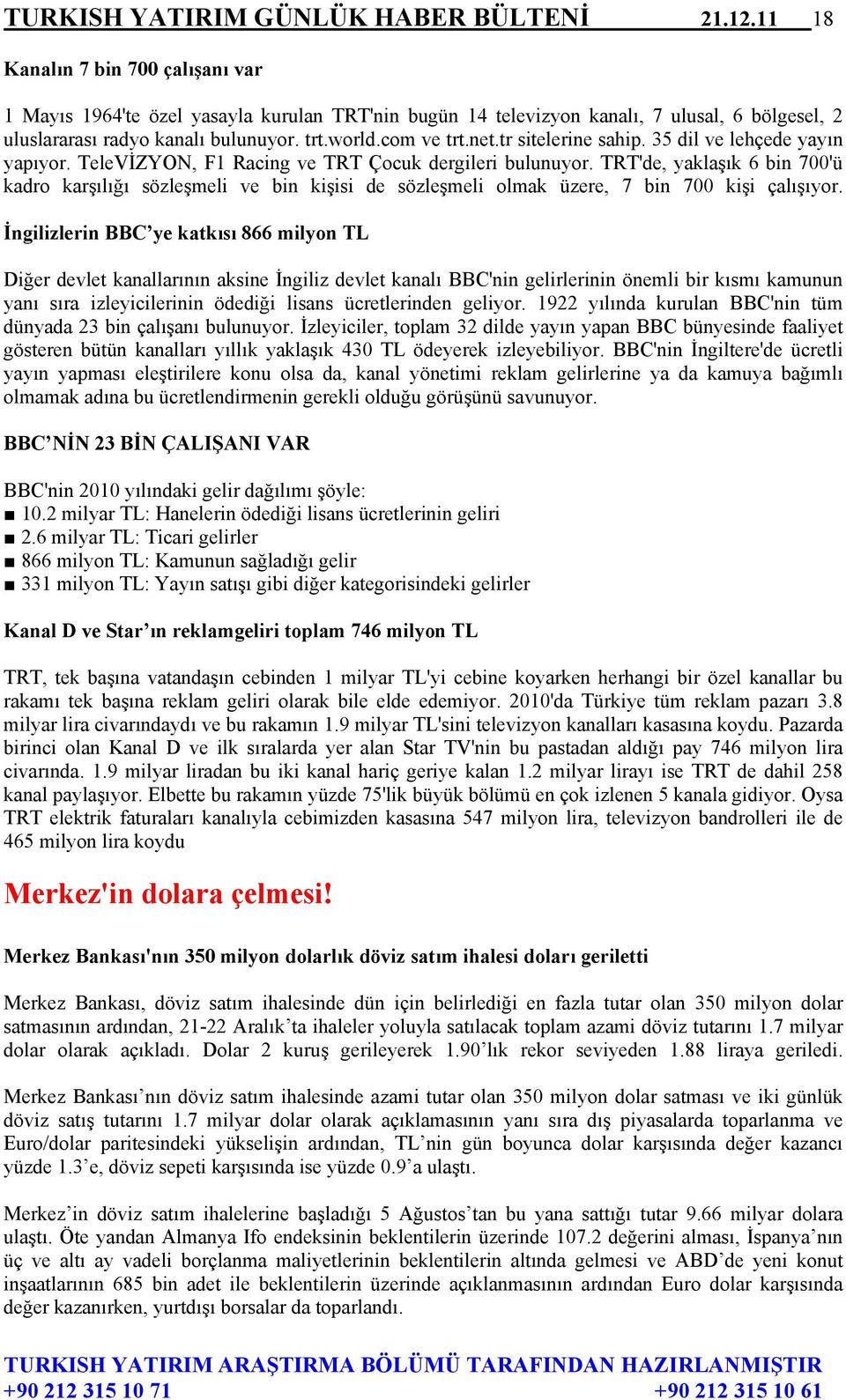 tr sitelerine sahip. 35 dil ve lehçede yayın yapıyor. TeleVİZYON, F1 Racing ve TRT Çocuk dergileri bulunuyor.