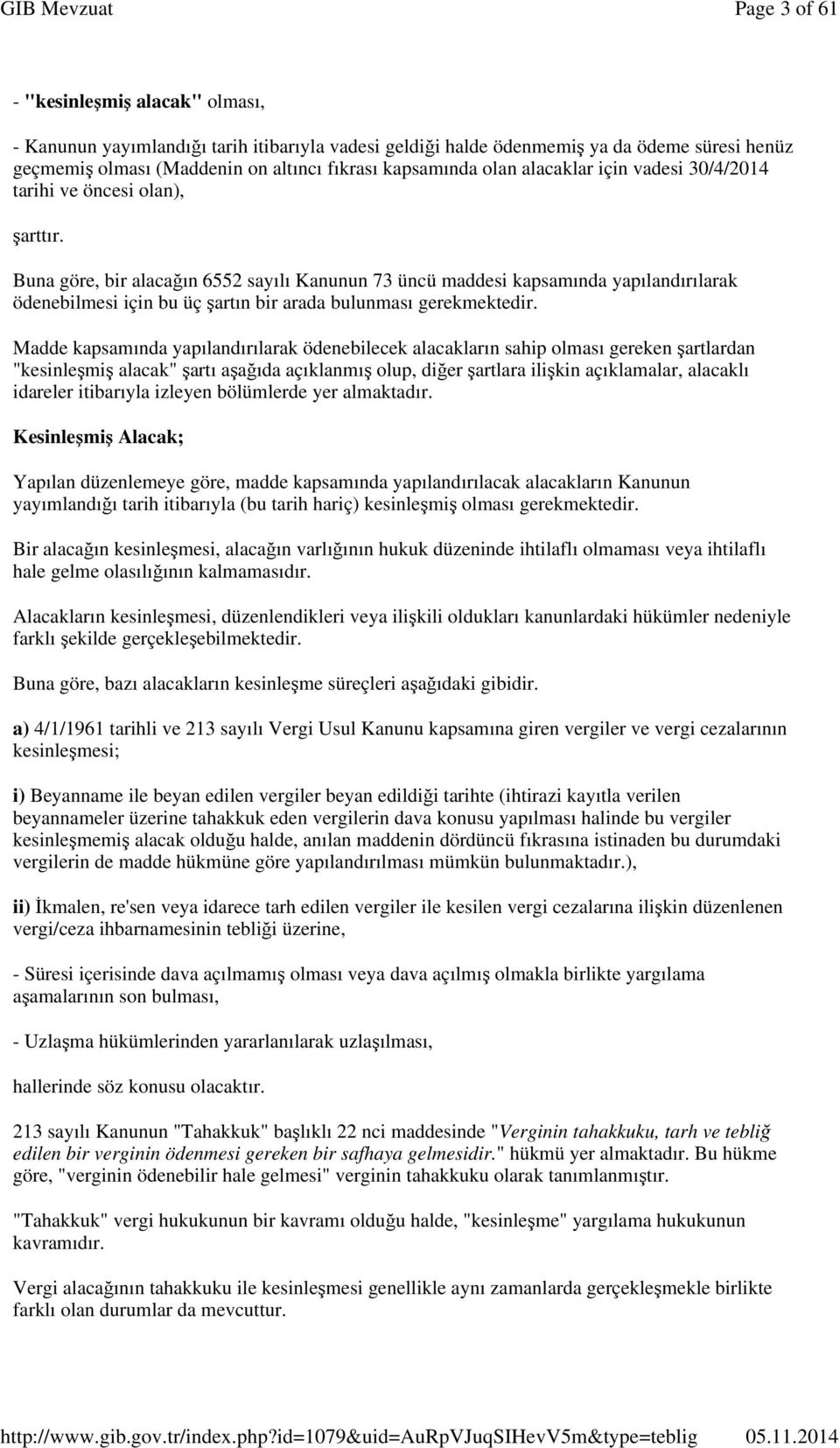 Buna göre, bir alacağın 6552 sayılı Kanunun 73 üncü maddesi kapsamında yapılandırılarak ödenebilmesi için bu üç şartın bir arada bulunması gerekmektedir.