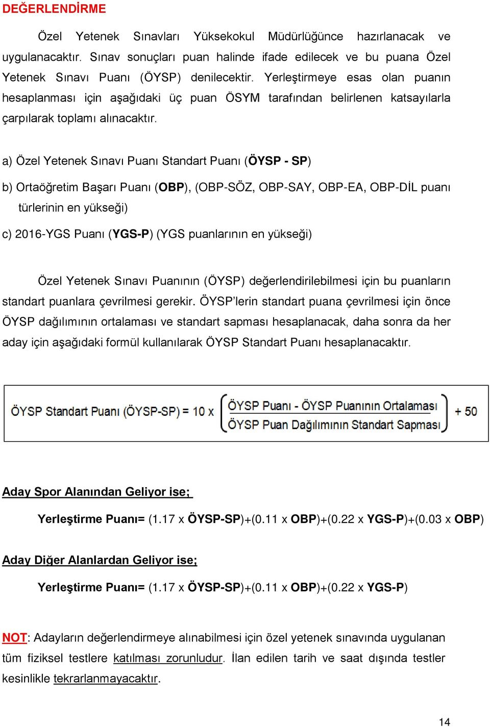 a) Özel Yetenek Sınavı Puanı Standart Puanı (ÖYSP - SP) b) Ortaöğretim Başarı Puanı (OBP), (OBP-SÖZ, OBP-SAY, OBP-EA, OBP-DİL puanı türlerinin en yükseği) c) 2016-YGS Puanı (YGS-P) (YGS puanlarının