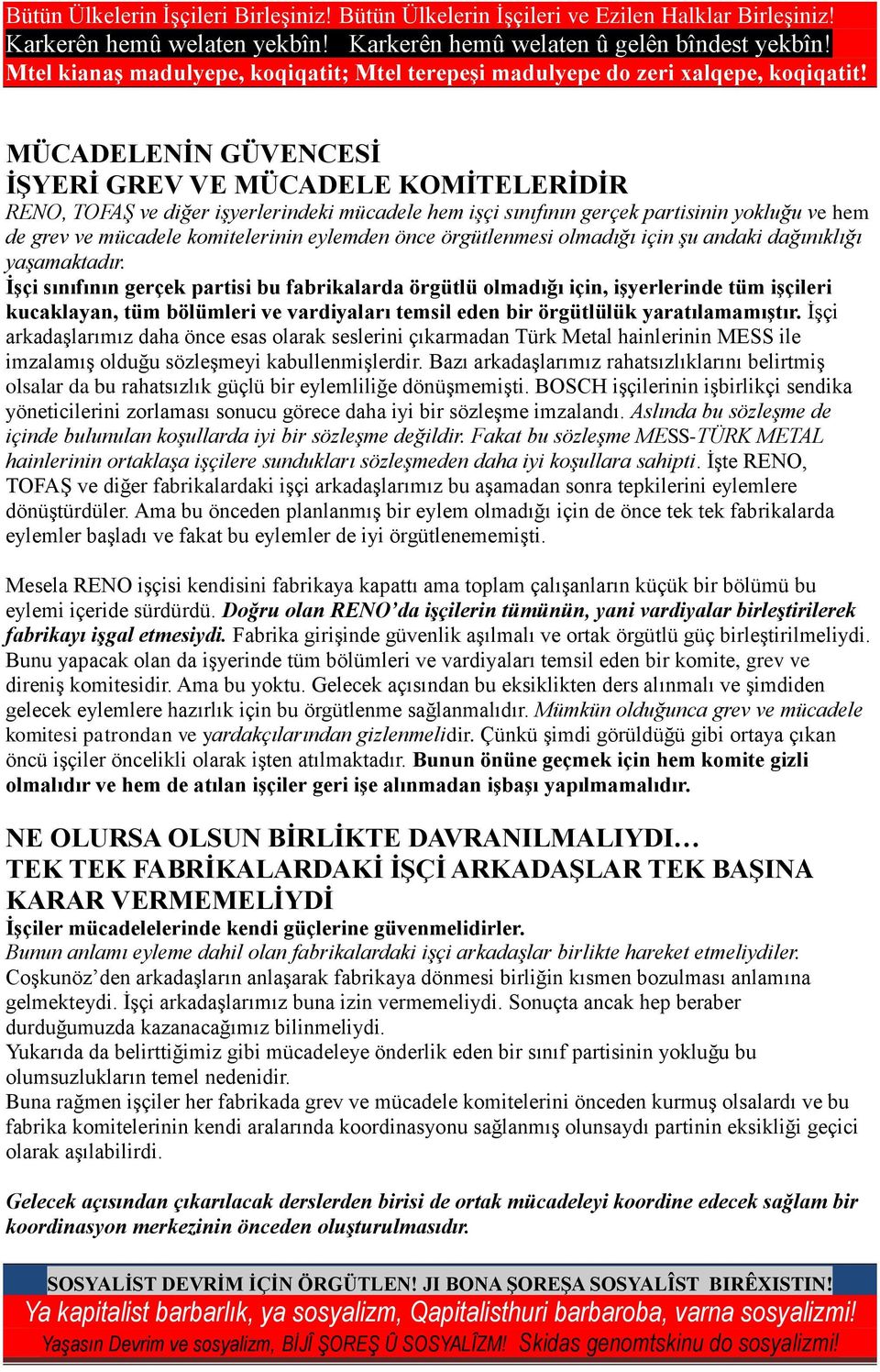 İşçi sınıfının gerçek partisi bu fabrikalarda örgütlü olmadığı için, işyerlerinde tüm işçileri kucaklayan, tüm bölümleri ve vardiyaları temsil eden bir örgütlülük yaratılamamıştır.