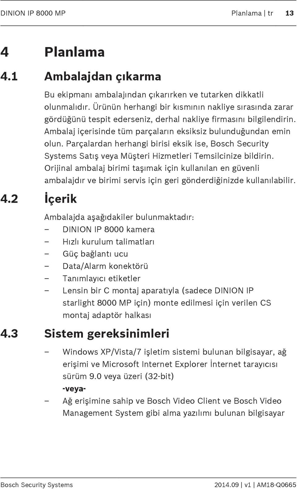 Parçalardan herhangi birisi eksik ise, Bosch Security Systems Satış veya Müşteri Hizmetleri Temsilcinize bildirin.