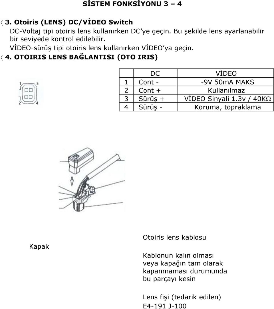 OTOIRIS LENS BAĞLANTISI (OTO IRIS) DC VİDEO 1 Cont - -9V 50mA MAKS 2 Cont + Kullanılmaz 3 Sürüş + VİDEO Sinyali 1.