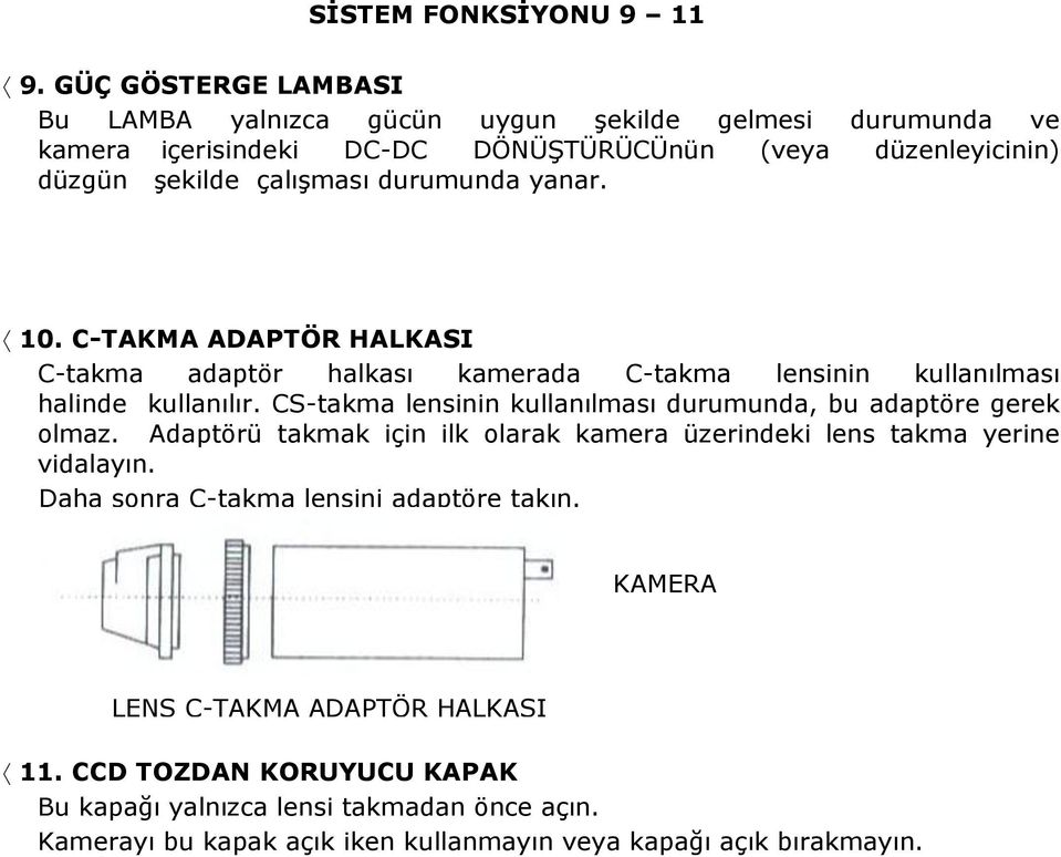 durumunda yanar. 10. C-TAKMA ADAPTÖR HALKASI C-takma adaptör halkası kamerada C-takma lensinin kullanılması halinde kullanılır.