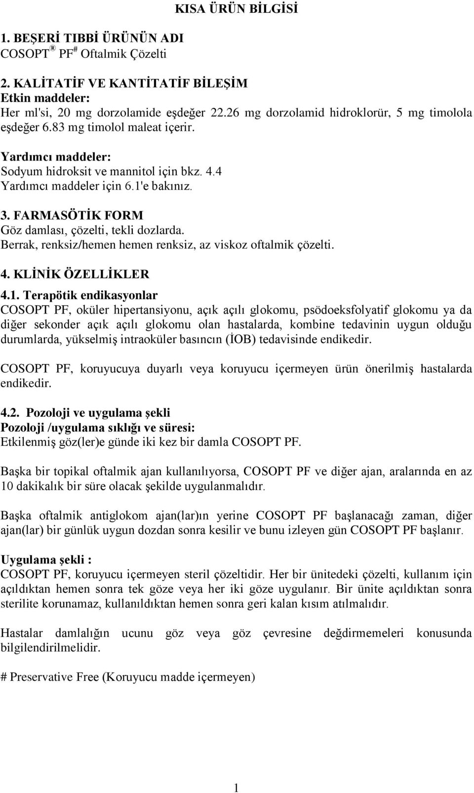 FARMASÖTİK FORM Göz damlası, çözelti, tekli dozlarda. Berrak, renksiz/hemen hemen renksiz, az viskoz oftalmik çözelti. 4. KLİNİK ÖZELLİKLER 4.1.