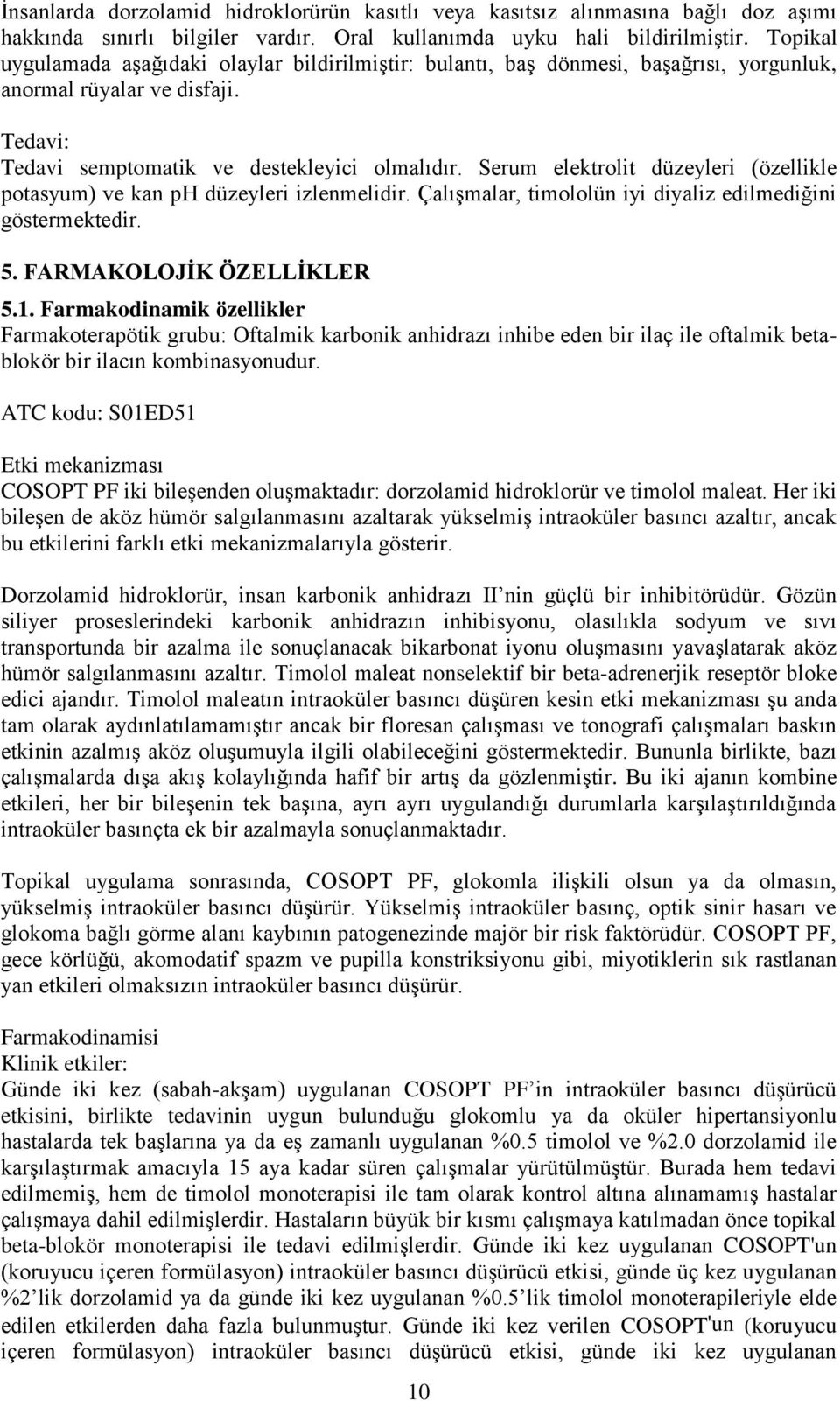 Serum elektrolit düzeyleri (özellikle potasyum) ve kan ph düzeyleri izlenmelidir. Çalışmalar, timololün iyi diyaliz edilmediğini göstermektedir. 5. FARMAKOLOJİK ÖZELLİKLER 5.1.