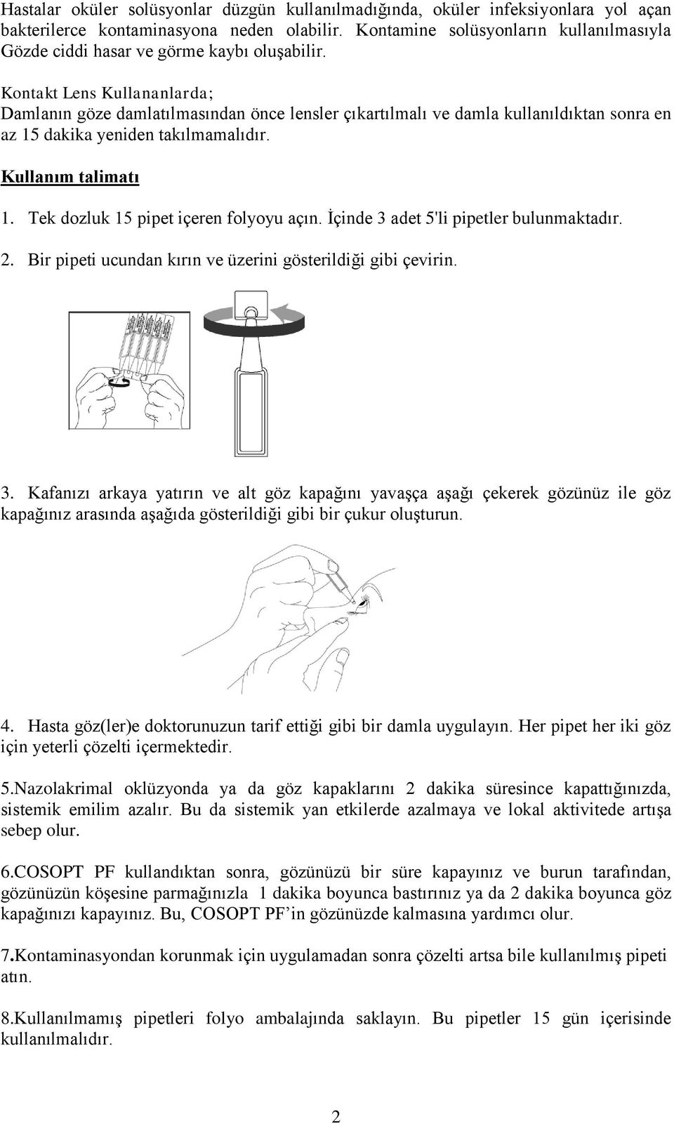 Kontakt Lens Kullananlarda; Damlanın göze damlatılmasından önce lensler çıkartılmalı ve damla kullanıldıktan sonra en az 15 dakika yeniden takılmamalıdır. Kullanım talimatı 1.