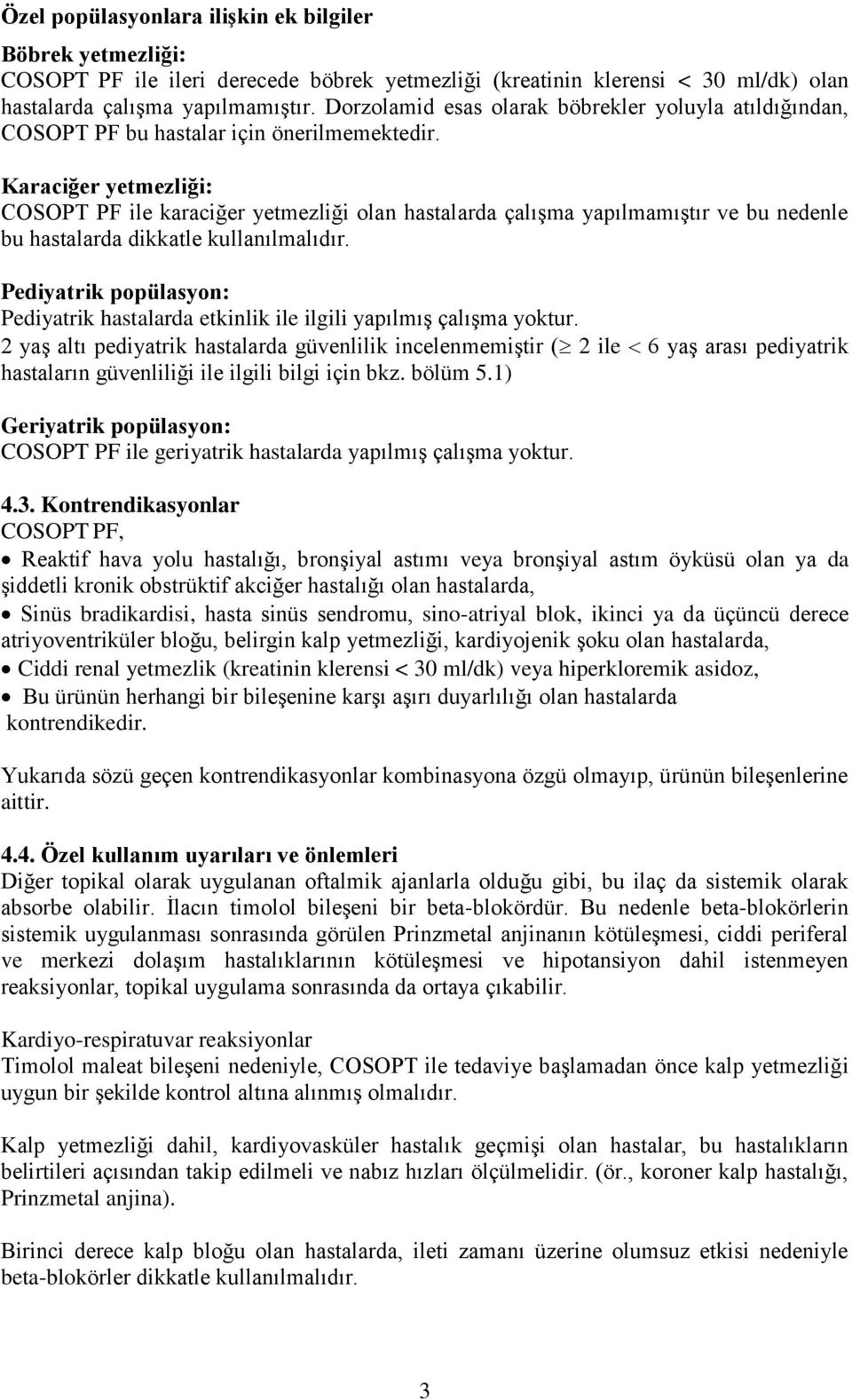 Karaciğer yetmezliği: COSOPT PF ile karaciğer yetmezliği olan hastalarda çalışma yapılmamıştır ve bu nedenle bu hastalarda dikkatle kullanılmalıdır.