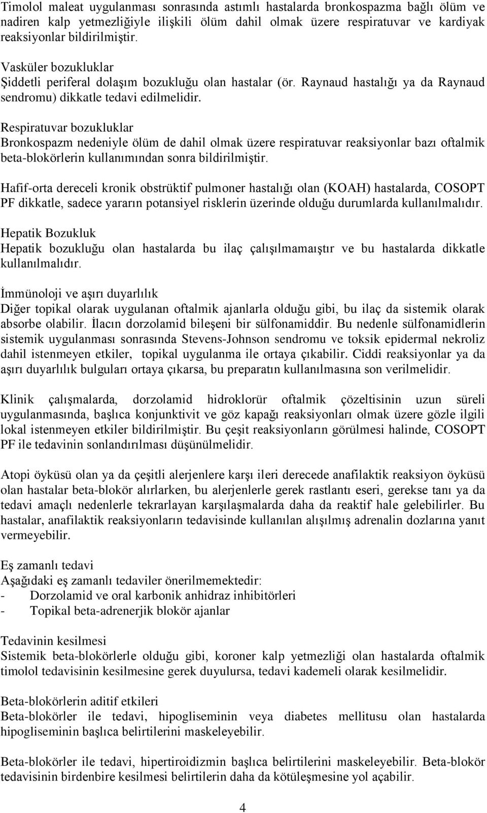 Respiratuvar bozukluklar Bronkospazm nedeniyle ölüm de dahil olmak üzere respiratuvar reaksiyonlar bazı oftalmik beta-blokörlerin kullanımından sonra bildirilmiştir.