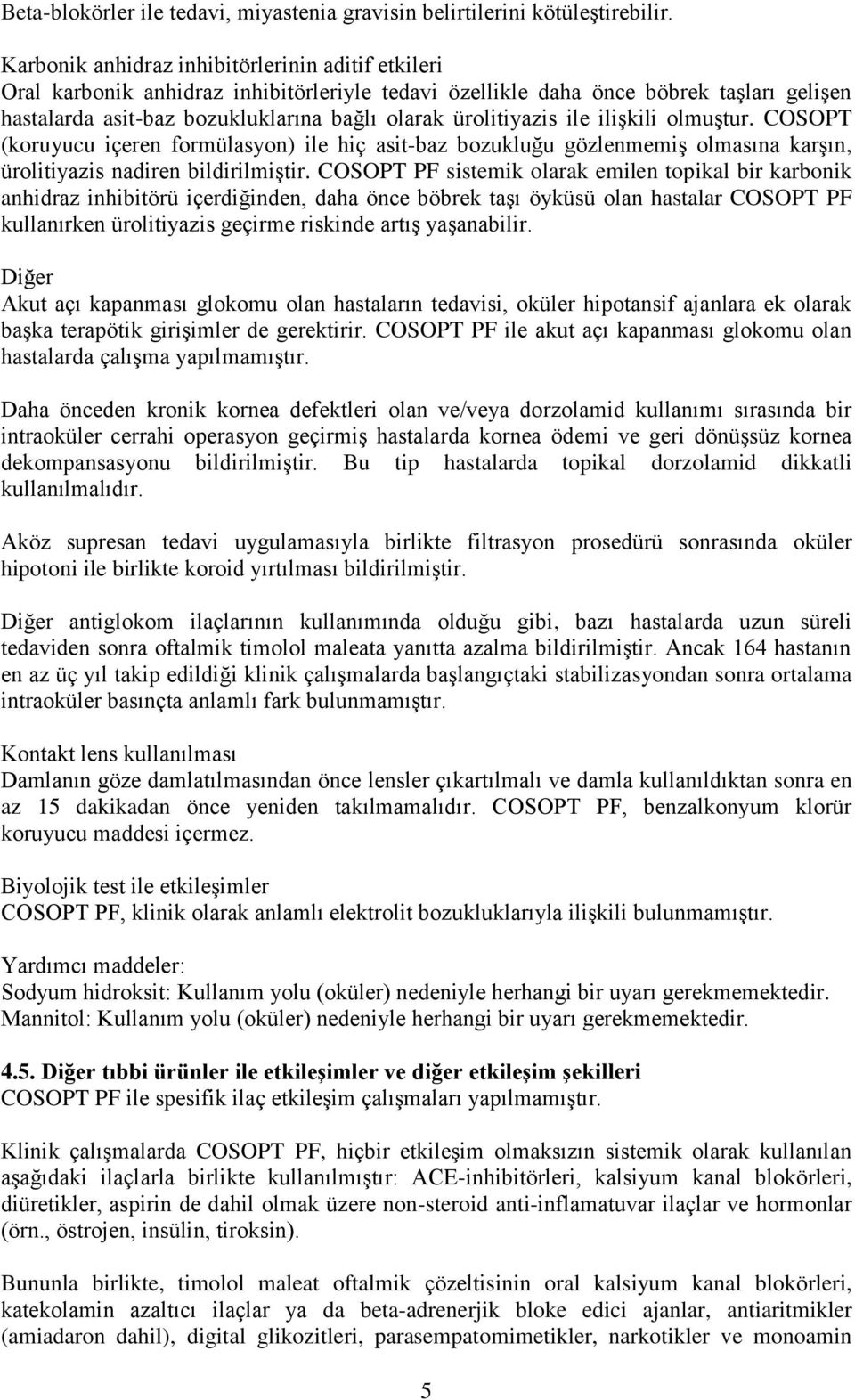 ürolitiyazis ile ilişkili olmuştur. COSOPT (koruyucu içeren formülasyon) ile hiç asit-baz bozukluğu gözlenmemiş olmasına karşın, ürolitiyazis nadiren bildirilmiştir.