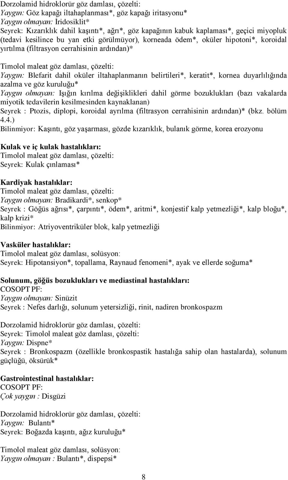 iltahaplanmanın belirtileri*, keratit*, kornea duyarlılığında azalma ve göz kuruluğu* Yaygın olmayan: Işığın kırılma değişiklikleri dahil görme bozuklukları (bazı vakalarda miyotik tedavilerin