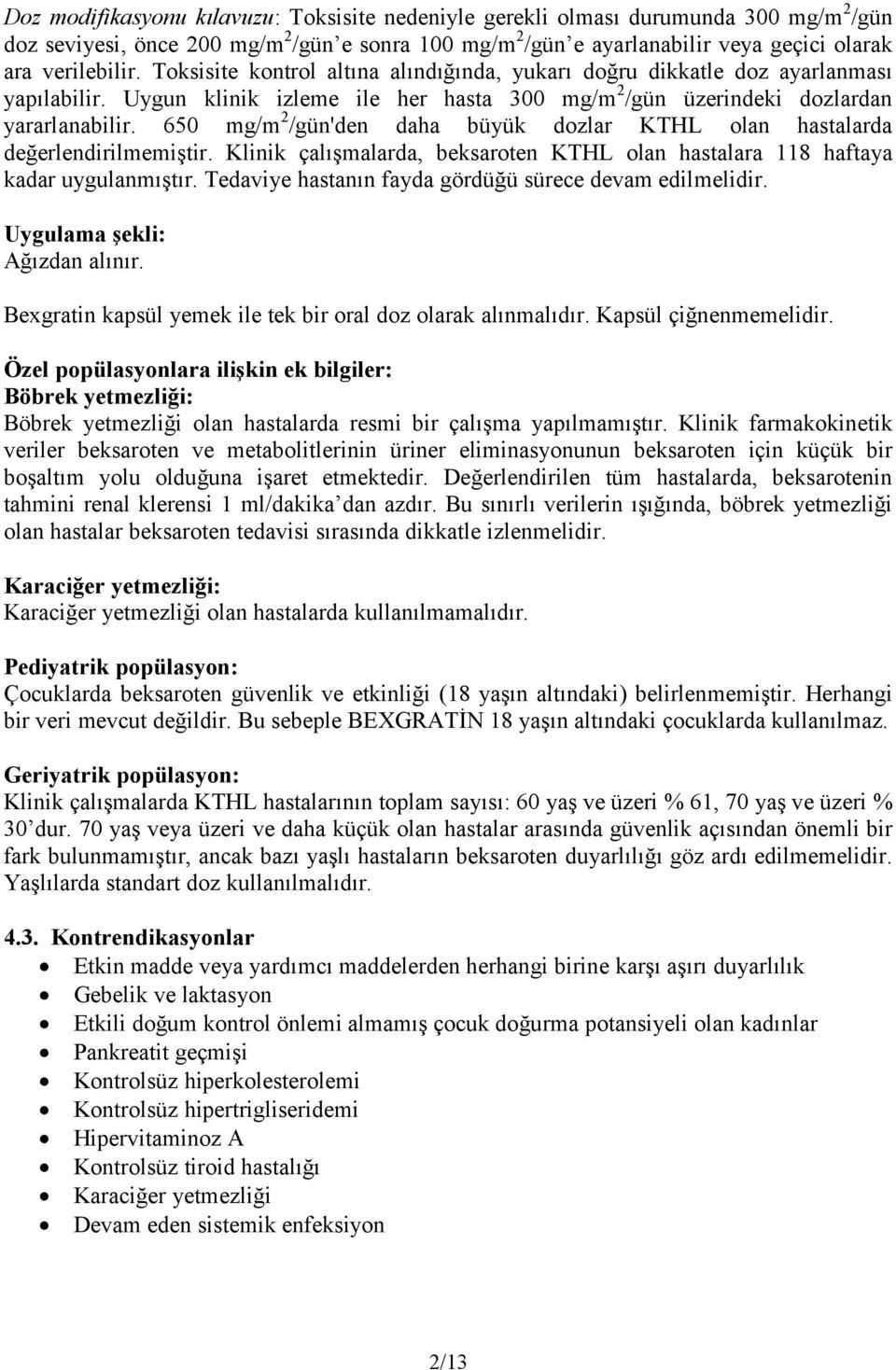 650 mg/m 2 /gün'den daha büyük dozlar KTHL olan hastalarda değerlendirilmemiştir. Klinik çalışmalarda, beksaroten KTHL olan hastalara 118 haftaya kadar uygulanmıştır.