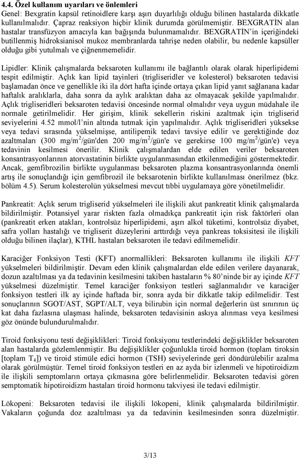 BEXGRATİN in içeriğindeki butillenmiş hidroksianisol mukoz membranlarda tahrişe neden olabilir, bu nedenle kapsüller olduğu gibi yutulmalı ve çiğnenmemelidir.