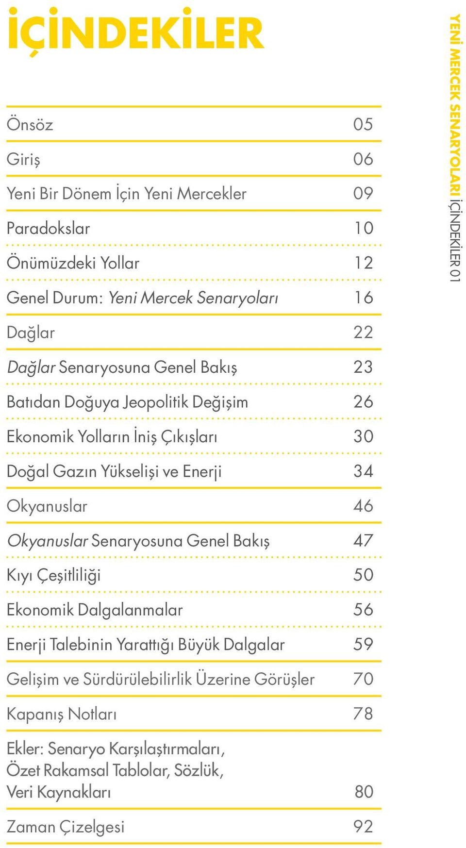 Yükselişi ve Enerji 34 Okyanuslar 46 Okyanuslar Senaryosuna Genel Bakış 47 Kıyı Çeşitliliği 50 Ekonomik Dalgalanmalar 56 Enerji Talebinin Yarattığı Büyük Dalgalar