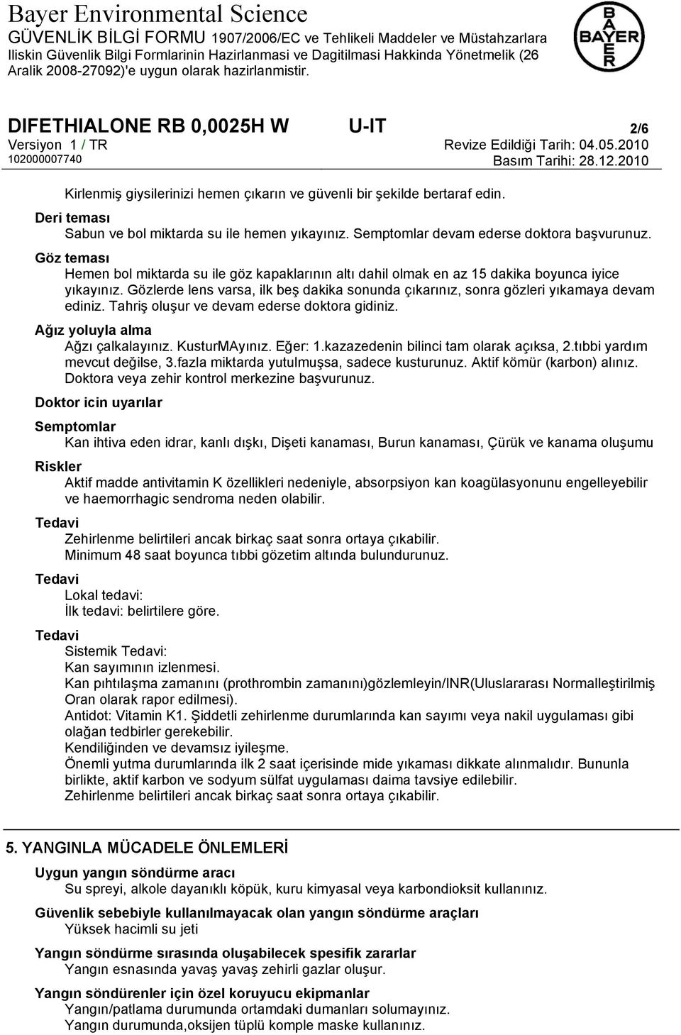 Gözlerde lens varsa, ilk beş dakika sonunda çıkarınız, sonra gözleri yıkamaya devam ediniz. Tahriş oluşur ve devam ederse doktora gidiniz. Ağız yoluyla alma Ağzı çalkalayınız. KusturMAyınız. Eğer: 1.