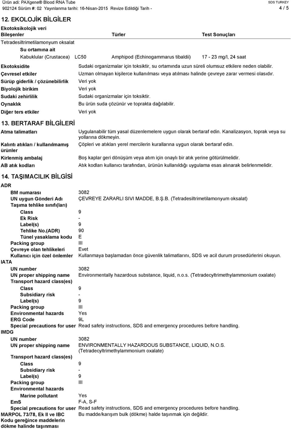 birikim Sudaki zehirlilik Oynaklık Diğer ters etkiler Türler Amphipod (Echinogammarus tibaldii) Test Sonuçları 17-23 mg/l, 24 saat Sudaki organizmalar için toksiktir, su ortamında uzun süreli olumsuz