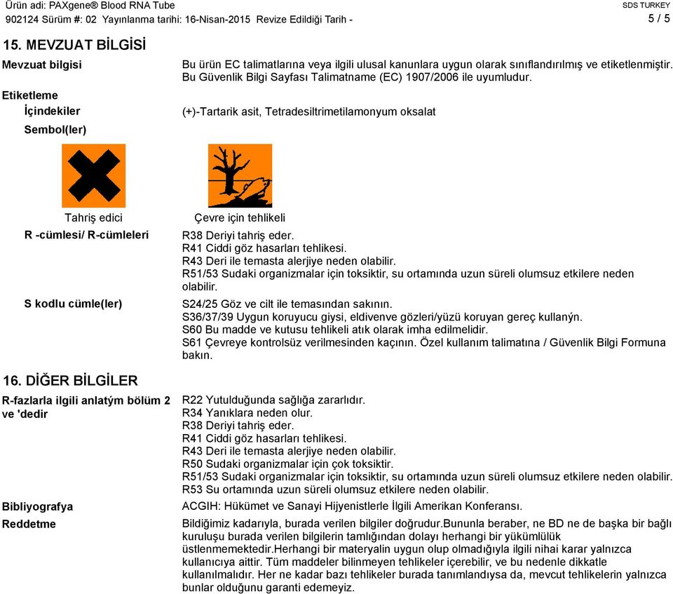 Bu Güvenlik Bilgi Sayfası Talimatname (EC) 107/2006 ile uyumludur. (+)-Tartarik asit, Tetradesiltrimetilamonyum oksalat Tahriş edici R -cümlesi/ R-cümleleri S kodlu cümle(ler) 16.