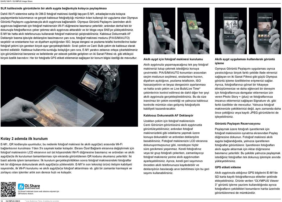 Olympus Görüntü Paylaşımı üzerinden akıllı aygıtınıza bağlanmak için fotoğraf makinenizin Wi-Fi düğmesine basmanız yeterlidir; ardından derhal tek bir dokunuşla fotoğraflarınızı çeker çekmez akıllı