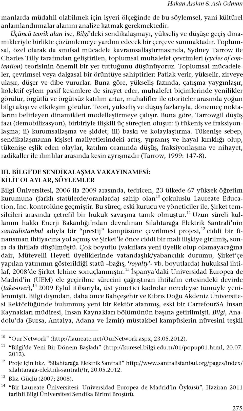 Toplumsal, özel olarak da sınıfsal mücadele kavramsalla#tırmasında, Sydney Tarrow ile Charles Tilly tarafından geli#tirilen, toplumsal muhalefet çevrimleri (cycles of contention) teorisinin önemli