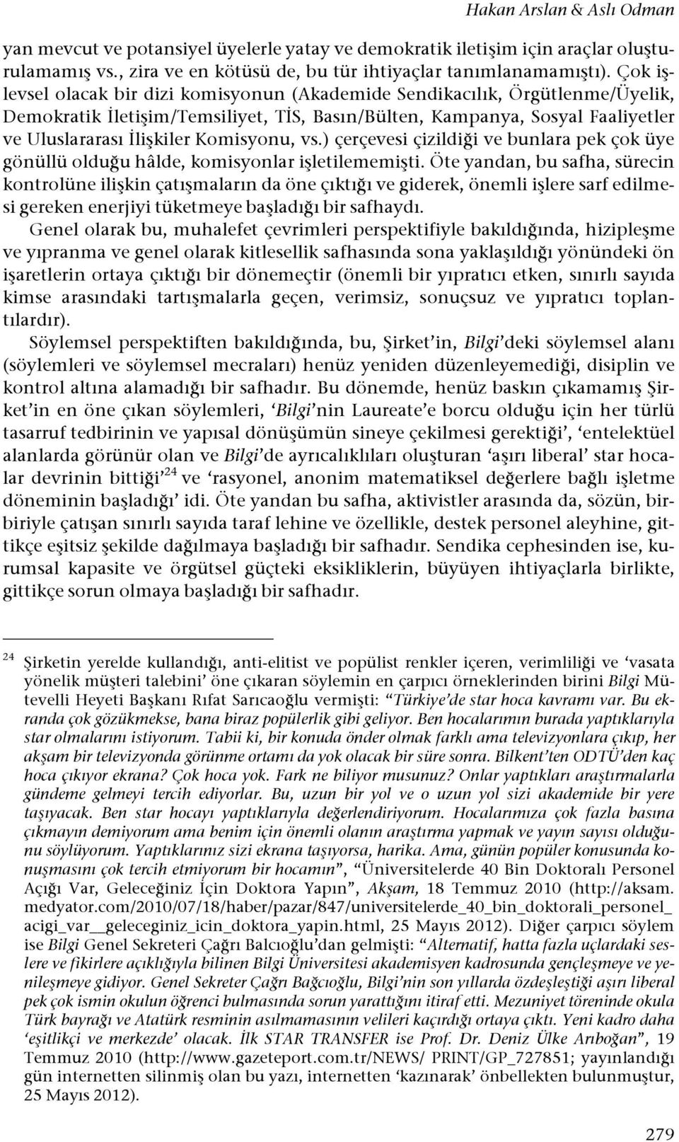 Komisyonu, vs.) çerçevesi çizildi!i ve bunlara pek çok üye gönüllü oldu!u hâlde, komisyonlar i#letilememi#ti. Öte yandan, bu safha, sürecin kontrolüne ili#kin çatı#maların da öne çıktı!