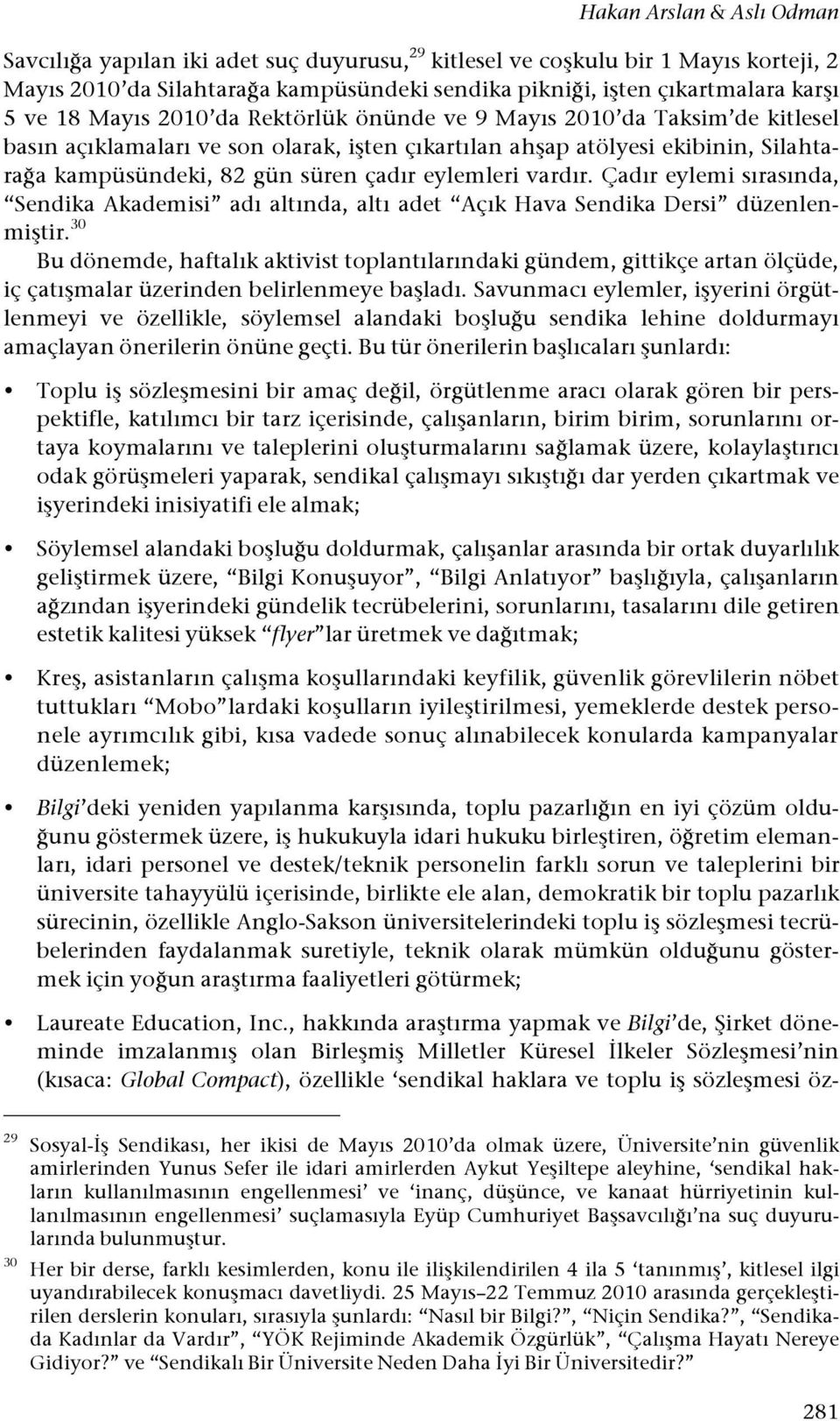 a kampüsündeki, 82 gün süren çadır eylemleri vardır. Çadır eylemi sırasında, Sendika Akademisi adı altında, altı adet Açık Hava Sendika Dersi düzenlenmi#tir.