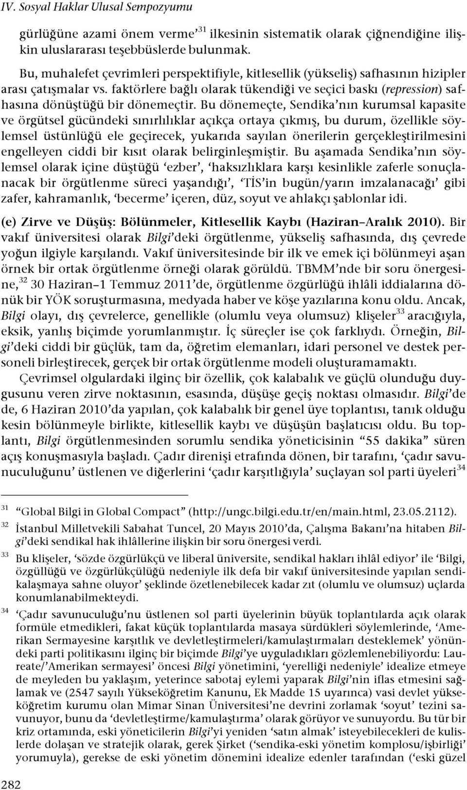 ü bir dönemeçtir. Bu dönemeçte, Sendika nın kurumsal kapasite ve örgütsel gücündeki sınırlılıklar açıkça ortaya çıkmı#, bu durum, özellikle söylemsel üstünlü!