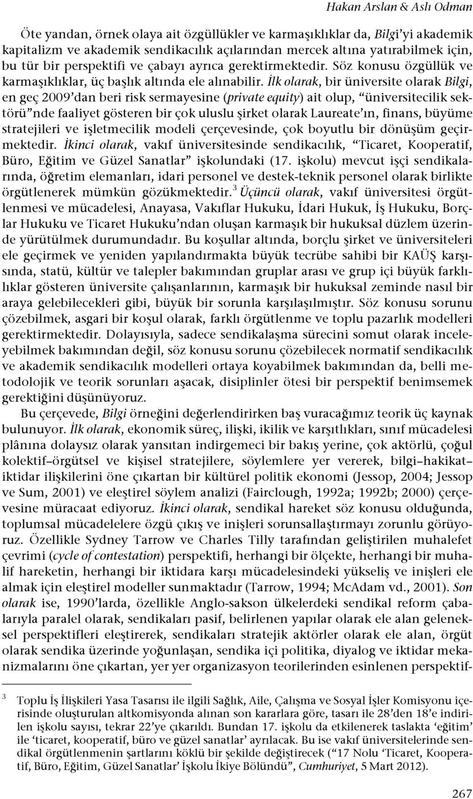 $lk olarak, bir üniversite olarak Bilgi, en geç 2009 dan beri risk sermayesine (private equity) ait olup, üniversitecilik sektörü nde faaliyet gösteren bir çok uluslu #irket olarak Laureate ın,