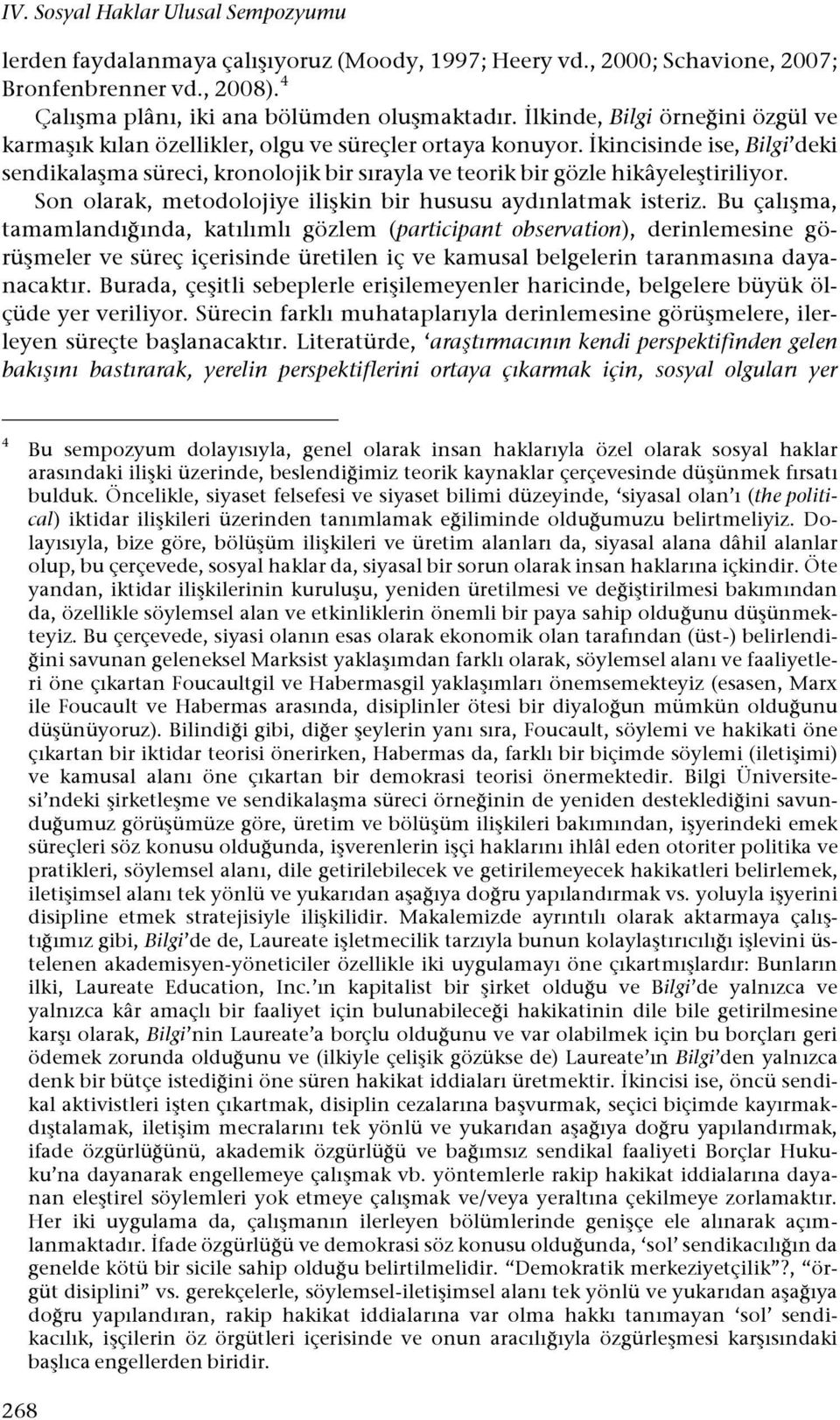 "kincisinde ise, Bilgi deki sendikala#ma süreci, kronolojik bir sırayla ve teorik bir gözle hikâyele#tiriliyor. Son olarak, metodolojiye ili#kin bir hususu aydınlatmak isteriz. Bu çalı#ma, tamamlandı!