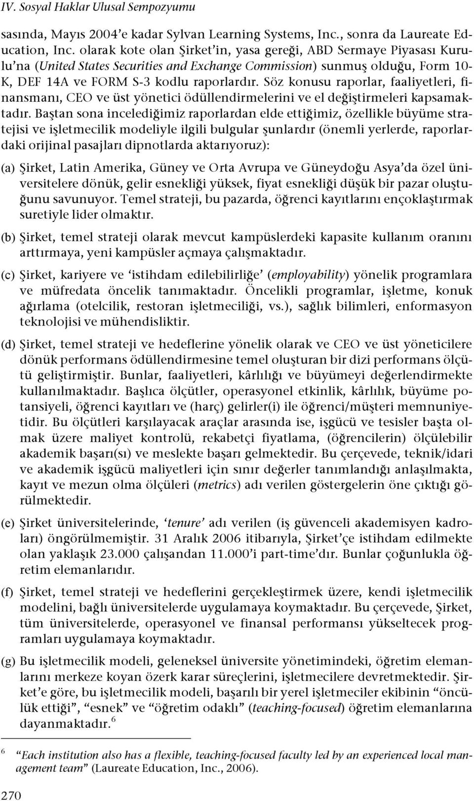 Söz konusu raporlar, faaliyetleri, finansmanı, CEO ve üst yönetici ödüllendirmelerini ve el de!i#tirmeleri kapsamaktadır. Ba#tan sona inceledi!imiz raporlardan elde etti!