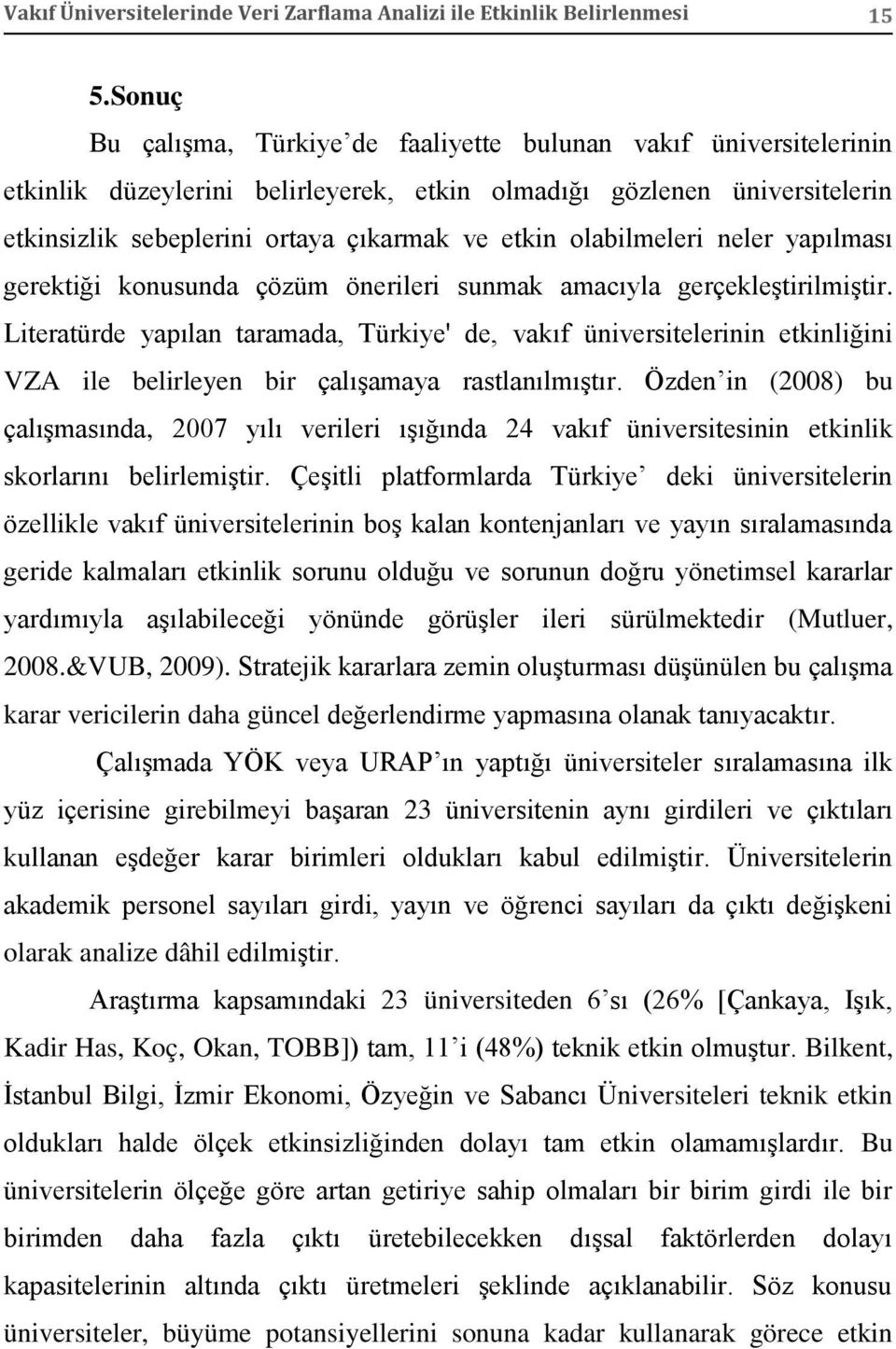 olabilmeleri neler yapılması gerektiği konusunda çözüm önerileri sunmak amacıyla gerçekleştirilmiştir.