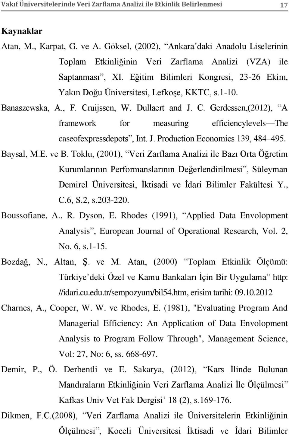 1-10. Banaszewska, A., F. Cruijssen, W. Dullaert and J. C. Gerdessen,(2012), A framework for measuring efficiencylevels The caseofexpressdepots, Int. J. Production Economics 139, 484 495. Baysal, M.E. ve B.