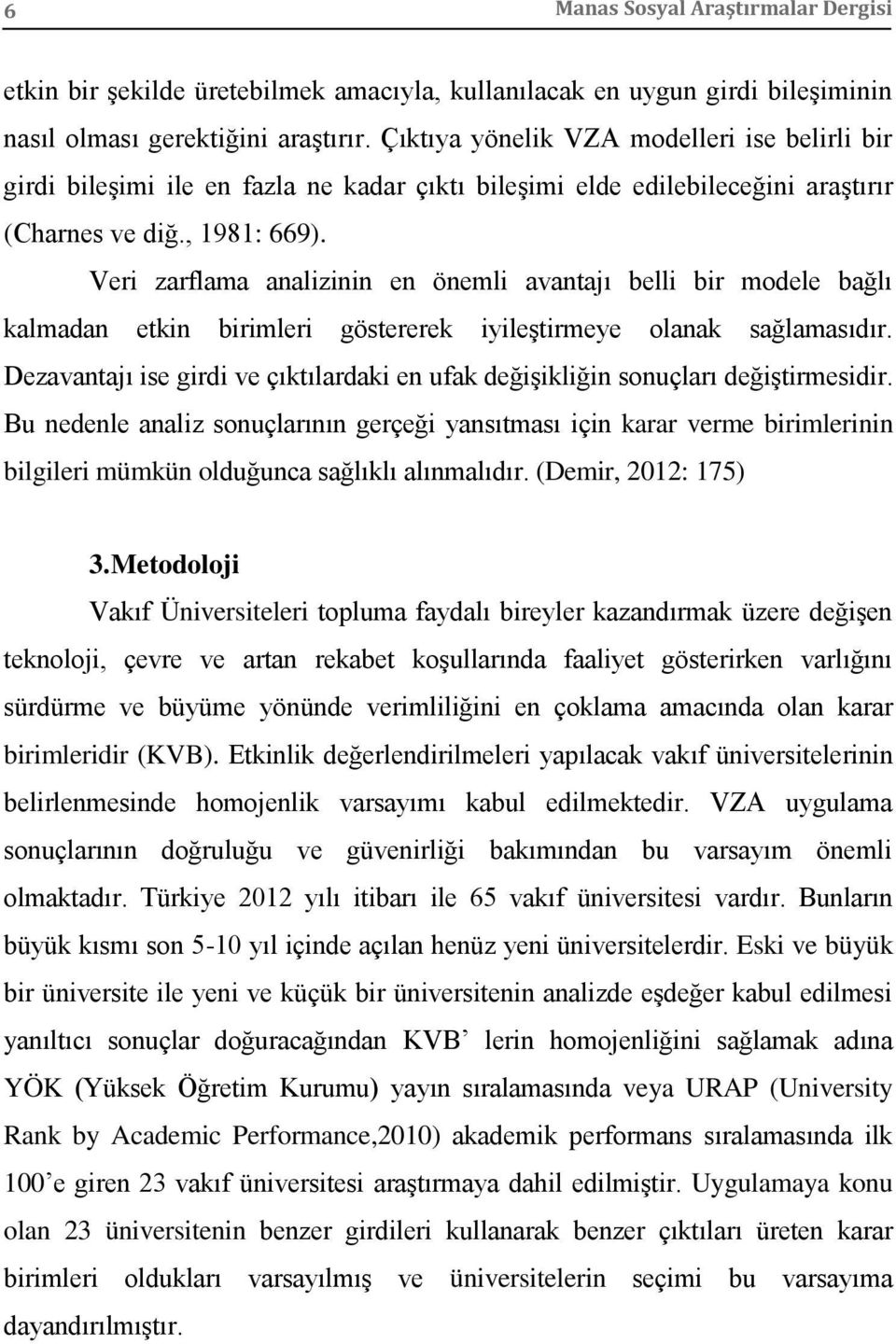 Veri zarflama analizinin en önemli avantajı belli bir modele bağlı kalmadan etkin birimleri göstererek iyileştirmeye olanak sağlamasıdır.