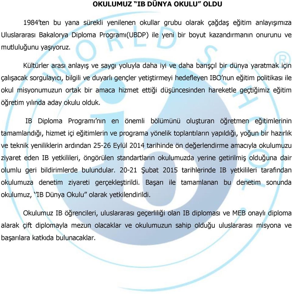 Kültürler arası anlayış ve saygı yoluyla daha iyi ve daha barışçıl bir dünya yaratmak için çalışacak sorgulayıcı, bilgili ve duyarlı gençler yetiştirmeyi hedefleyen IBO nun eğitim politikası ile okul