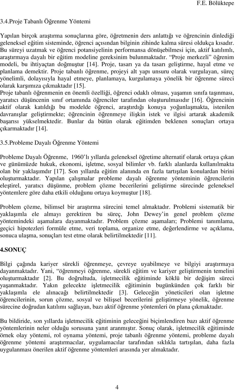 Proje merkezli öğrenim modeli, bu ihtiyaçtan doğmuştur [14]. Proje, tasarı ya da tasarı geliştirme, hayal etme ve planlama demektir.