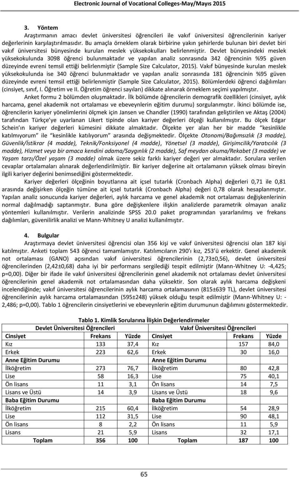 Devlet bünyesindeki meslek yüksekokulunda 3098 öğrenci bulunmaktadır ve yapılan analiz sonrasında 342 öğrencinin %95 güven düzeyinde evreni temsil ettiği belirlenmiştir (Sample Size Calculator, 2015).