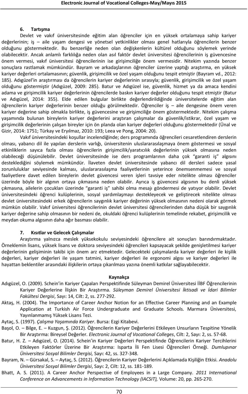 Ancak anlamlı farklılığa neden olan asıl faktör devlet üniversitesi öğrencilerinin iş güvencesine önem vermesi, vakıf üniversitesi öğrencilerinin ise girişimciliğe önem vermesidir.