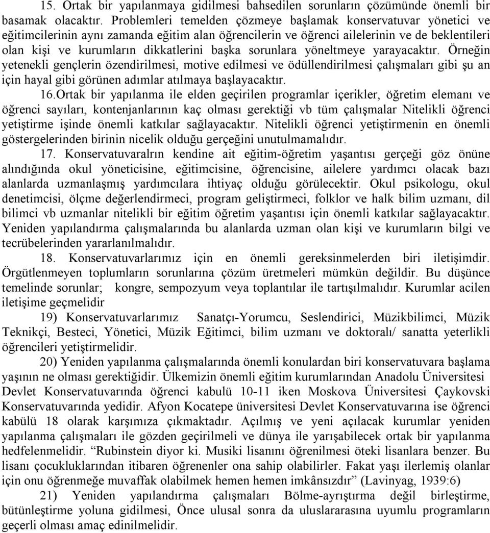 başka sorunlara yöneltmeye yarayacaktır. Örneğin yetenekli gençlerin özendirilmesi, motive edilmesi ve ödüllendirilmesi çalışmaları gibi şu an için hayal gibi görünen adımlar atılmaya başlayacaktır.