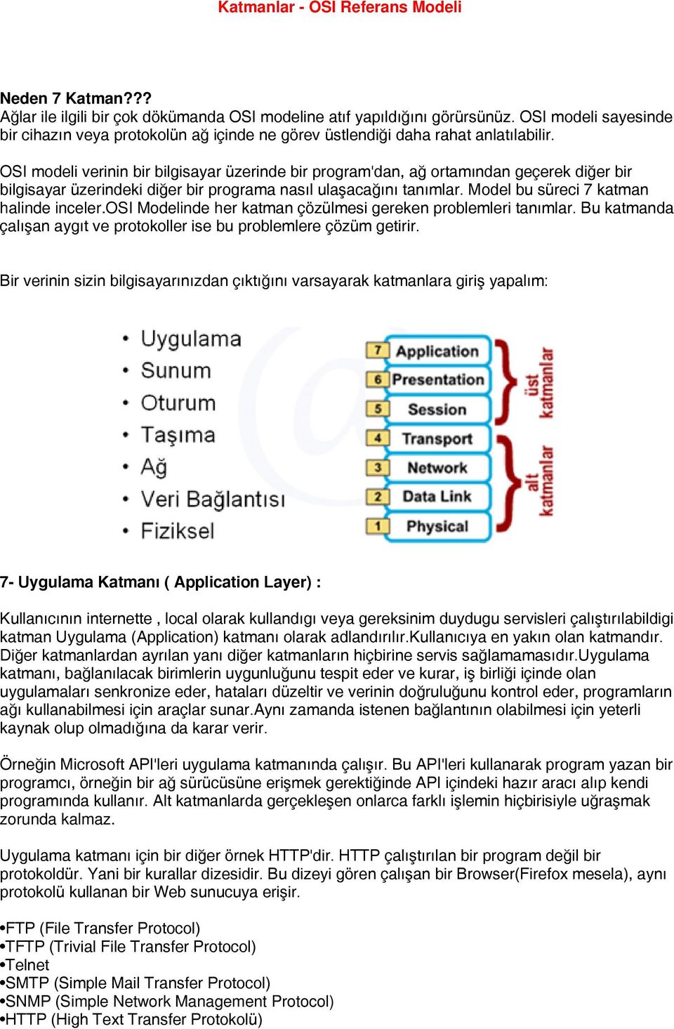 OSI modeli verinin bir bilgisayar üzerinde bir program'dan, ağ ortamından geçerek diğer bir bilgisayar üzerindeki diğer bir programa nasıl ulaşacağını tanımlar.