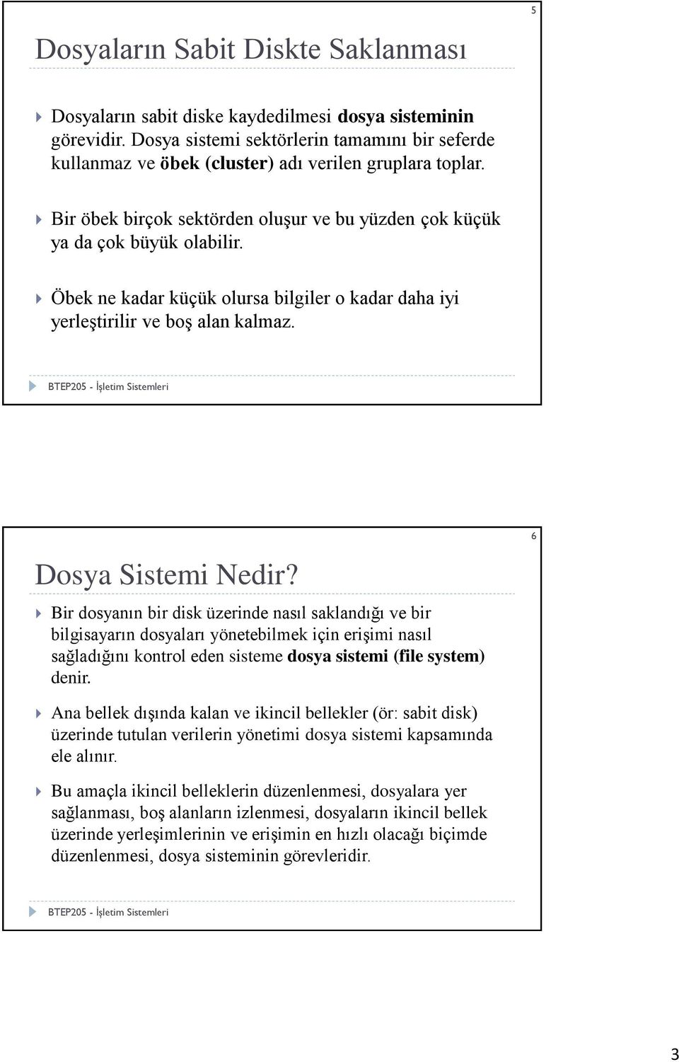 Öbek ne kadar küçük olursa bilgiler o kadar daha iyi yerleştirilir ve boş alan kalmaz. Dosya Sistemi Nedir?