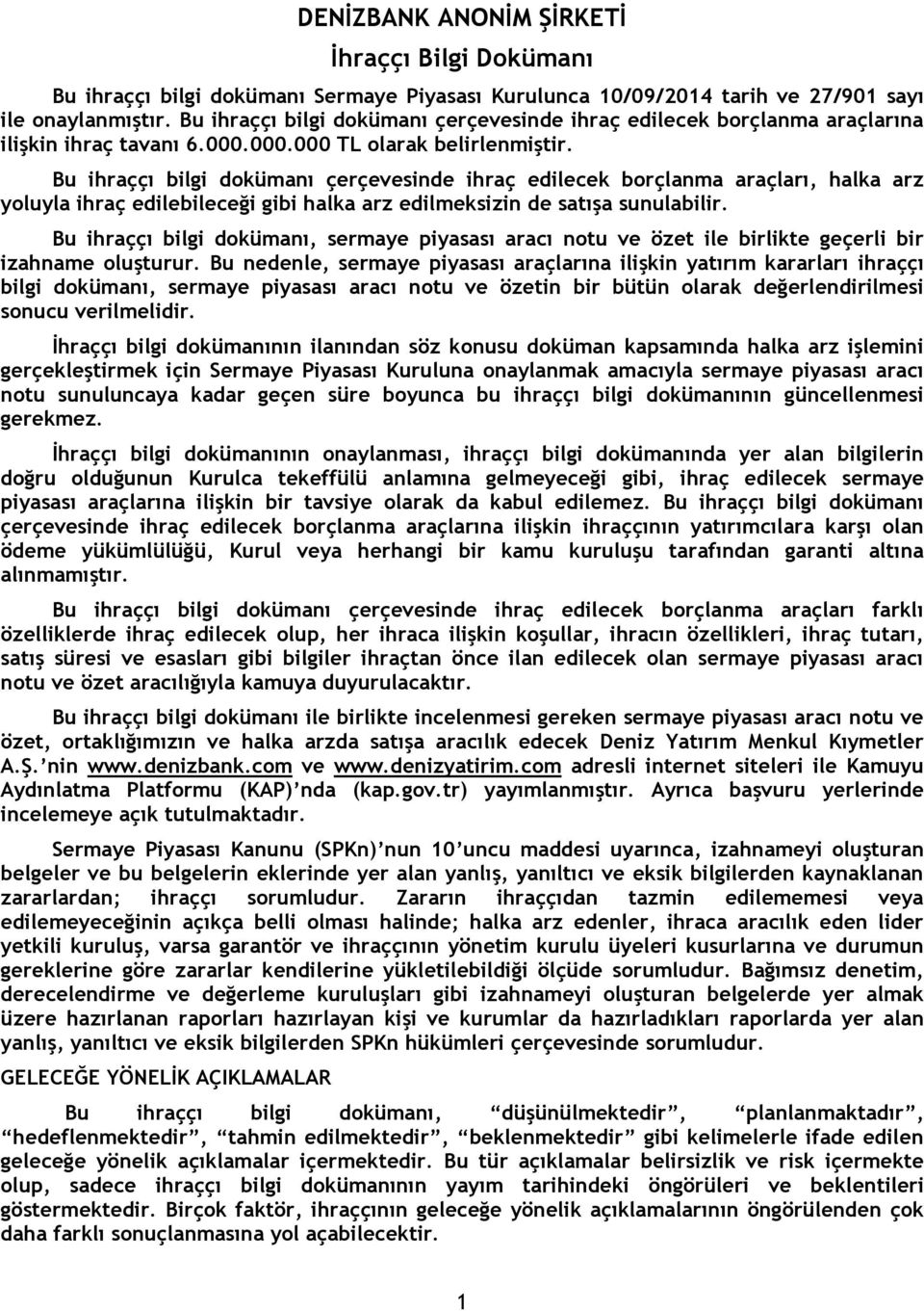 Bu ihraççı bilgi dokümanı çerçevesinde ihraç edilecek borçlanma araçları, halka arz yoluyla ihraç edilebileceği gibi halka arz edilmeksizin de satışa sunulabilir.