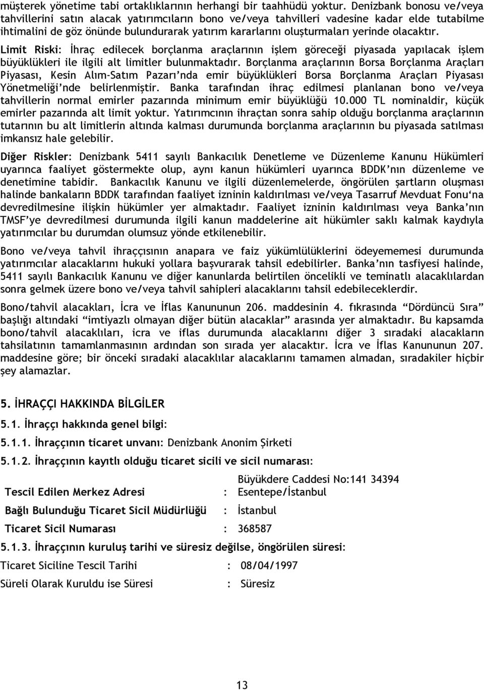 olacaktır. Limit Riski: İhraç edilecek borçlanma araçlarının işlem göreceği piyasada yapılacak işlem büyüklükleri ile ilgili alt limitler bulunmaktadır.