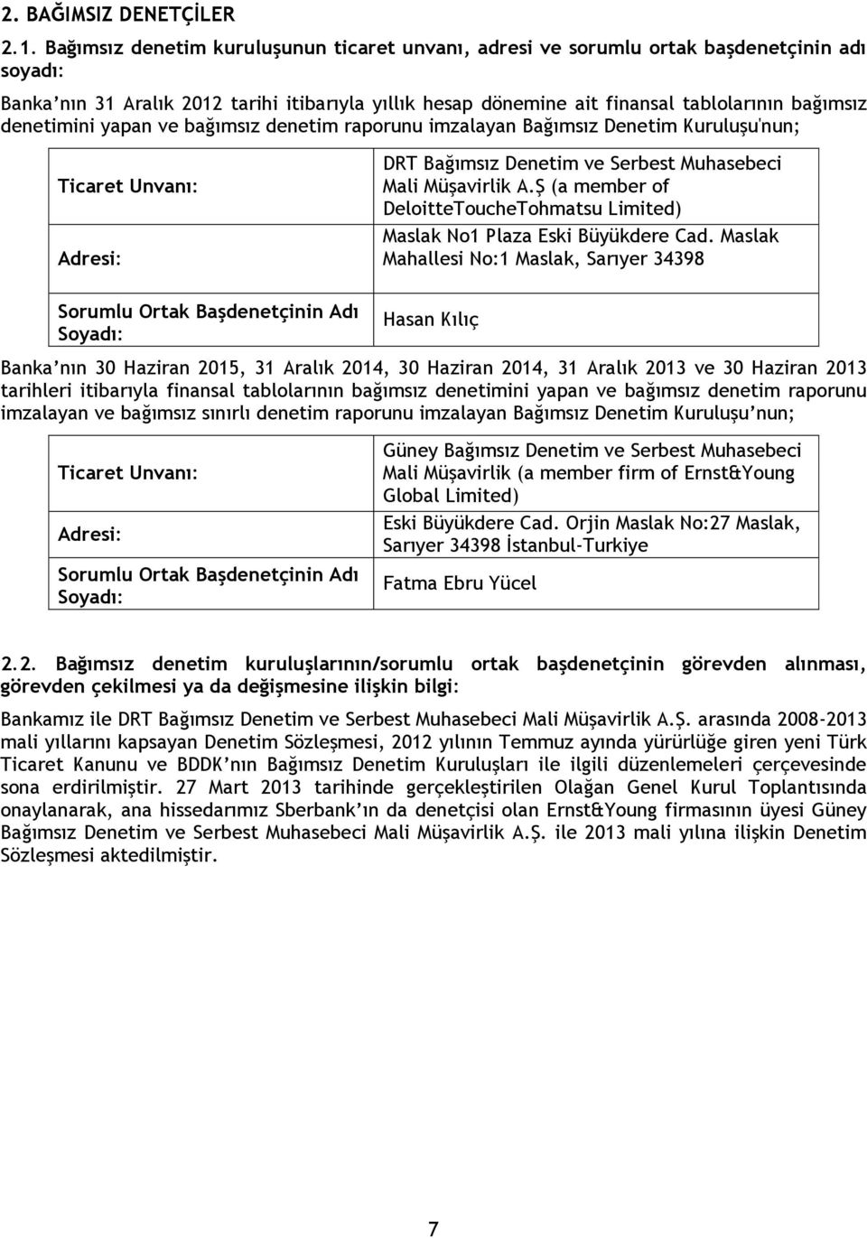 denetimini yapan ve bağımsız denetim raporunu imzalayan Bağımsız Denetim Kuruluşu'nun; Ticaret Unvanı: Adresi: DRT Bağımsız Denetim ve Serbest Muhasebeci Mali Müşavirlik A.