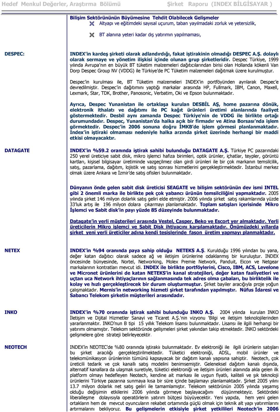 Despec Türkiye, 1999 yılında Avrupa nın en büyük BT tüketim malzemeleri dağıtıcılarından birisi olan Hollanda kökenli Van Dorp Despec Group NV (VDDG) ile Türkiye de PC Tüketim malzemeleri dağıtmak