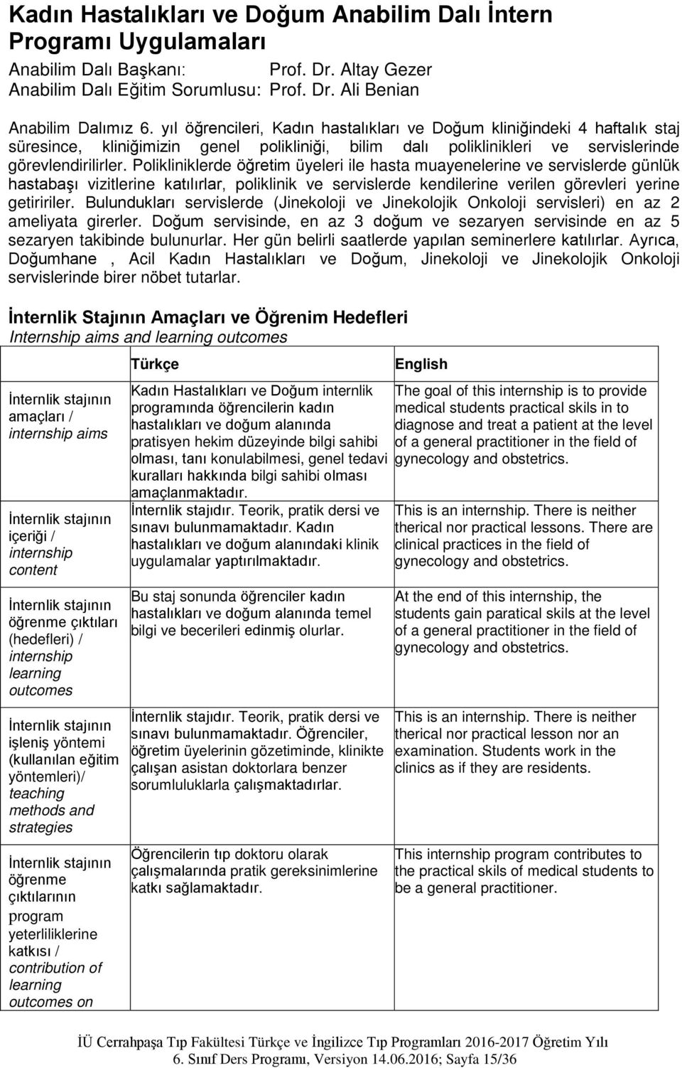 Polikliniklerde öğretim üyeleri ile hasta muayenelerine ve servislerde günlük hastabaşı vizitlerine katılırlar, poliklinik ve servislerde kendilerine verilen görevleri yerine getiririler.