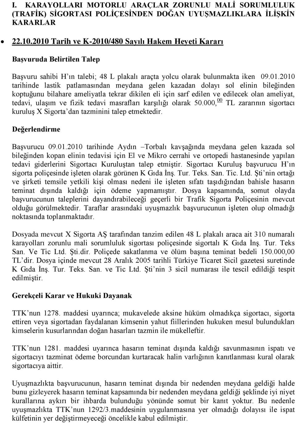 meydana gelen kazadan dolayı sol elinin bileğinden koptuğunu bilahare ameliyatla tekrar dikilen eli için sarf edilen ve edilecek olan ameliyat, tedavi, ulaģım ve fizik tedavi masrafları karģılığı