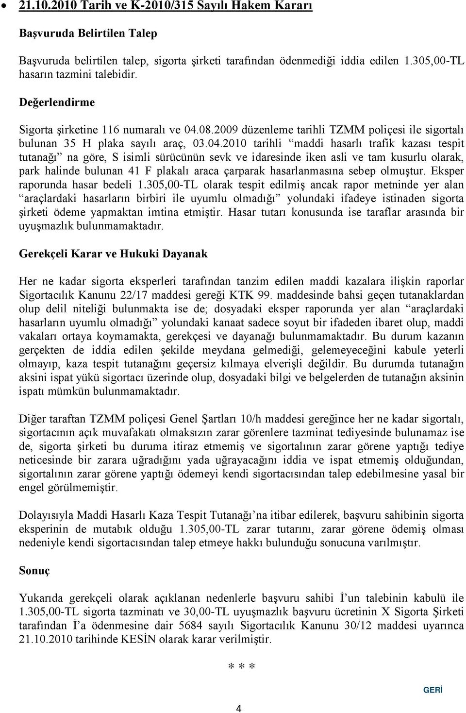 08.2009 düzenleme tarihli TZMM poliçesi ile sigortalı bulunan 35 H plaka sayılı araç, 03.04.