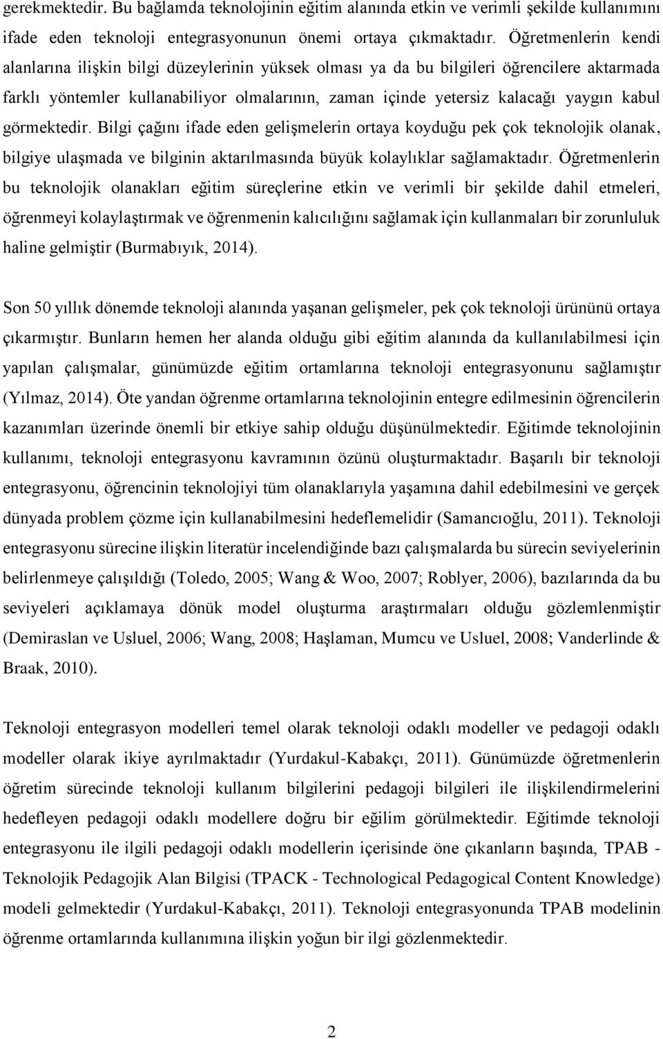 kabul görmektedir. Bilgi çağını ifade eden gelişmelerin ortaya koyduğu pek çok teknolojik olanak, bilgiye ulaşmada ve bilginin aktarılmasında büyük kolaylıklar sağlamaktadır.