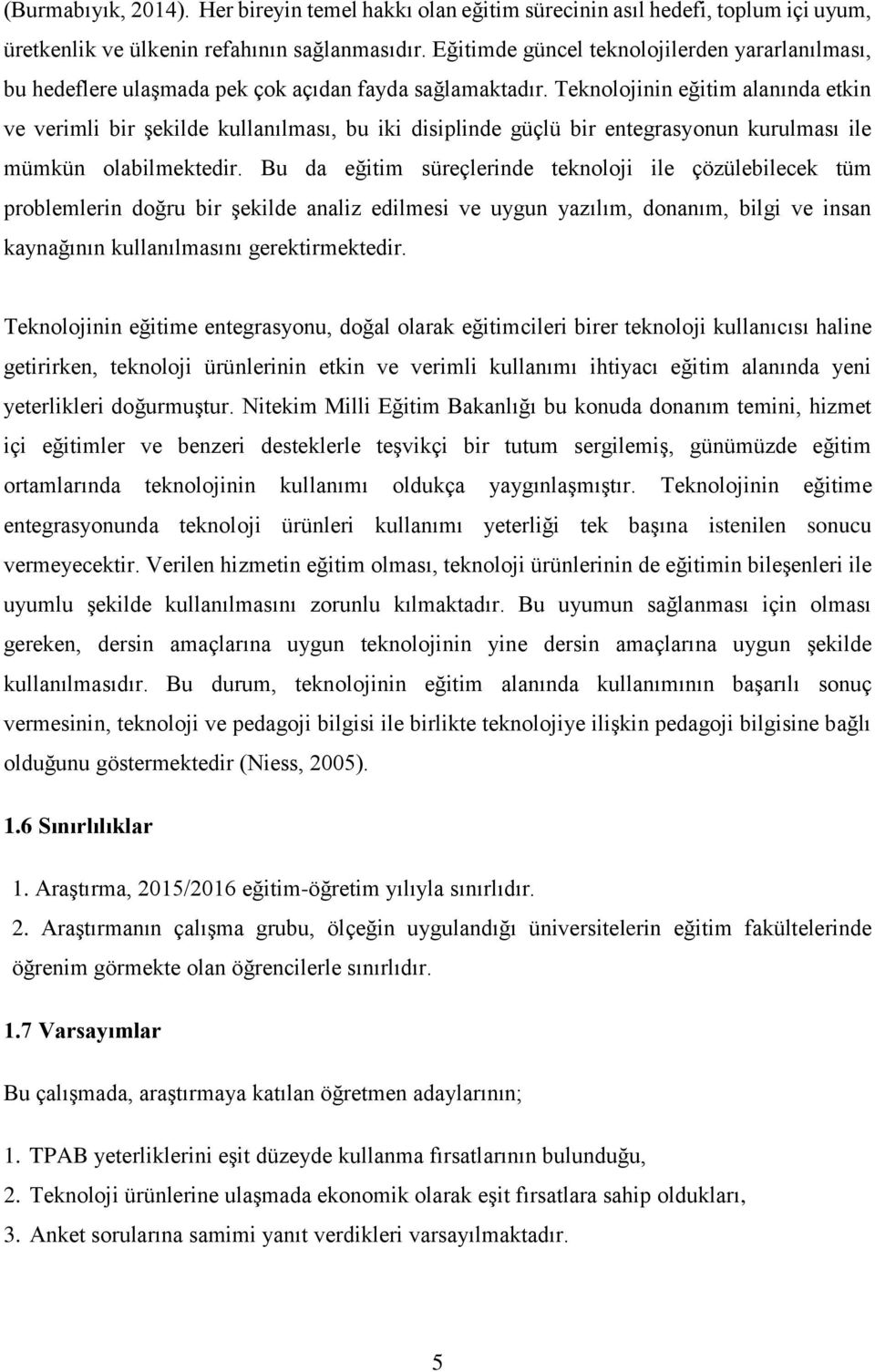 Teknolojinin eğitim alanında etkin ve verimli bir şekilde kullanılması, bu iki disiplinde güçlü bir entegrasyonun kurulması ile mümkün olabilmektedir.